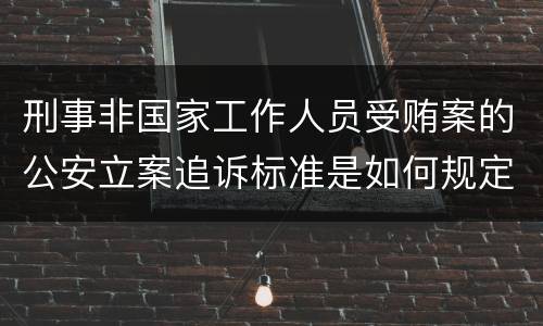 刑事非国家工作人员受贿案的公安立案追诉标准是如何规定