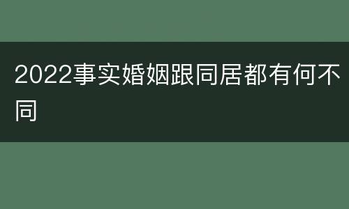 2022事实婚姻跟同居都有何不同