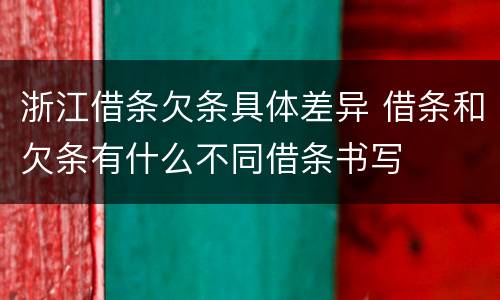 浙江借条欠条具体差异 借条和欠条有什么不同借条书写