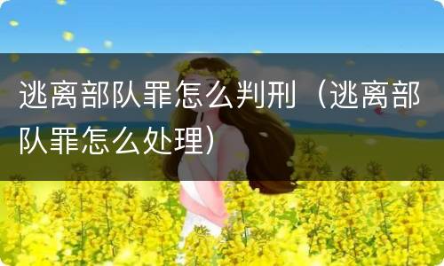 逃离部队罪怎么判刑（逃离部队罪怎么处理）