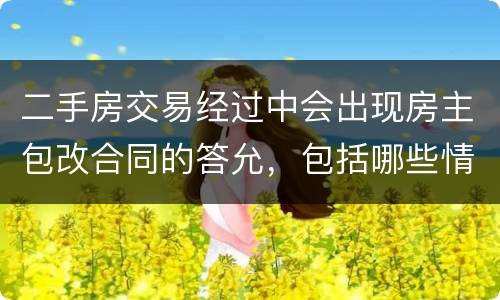 二手房交易经过中会出现房主包改合同的答允，包括哪些情况