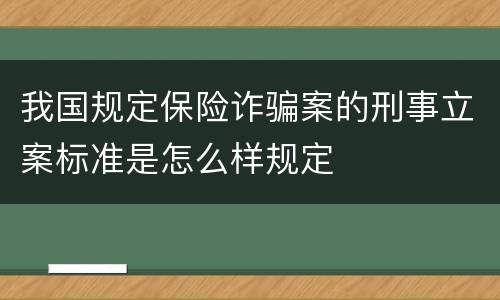 我国规定保险诈骗案的刑事立案标准是怎么样规定