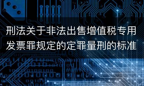刑法关于非法出售增值税专用发票罪规定的定罪量刑的标准