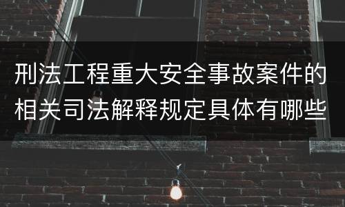 刑法工程重大安全事故案件的相关司法解释规定具体有哪些