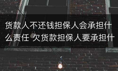 货款人不还钱担保人会承担什么责任 欠货款担保人要承担什么责任