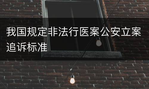 我国规定非法行医案公安立案追诉标准