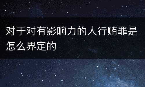 对于对有影响力的人行贿罪是怎么界定的