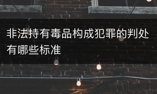 非法持有毒品构成犯罪的判处有哪些标准