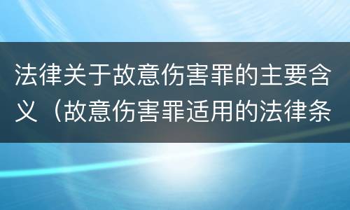 法律关于故意伤害罪的主要含义（故意伤害罪适用的法律条文是）