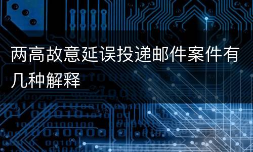 两高故意延误投递邮件案件有几种解释