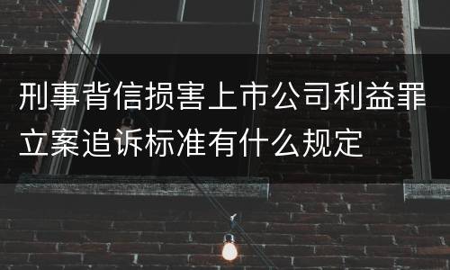 刑事背信损害上市公司利益罪立案追诉标准有什么规定