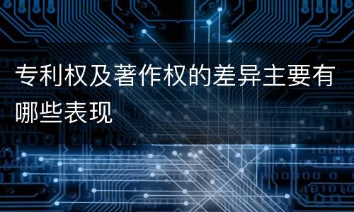 专利权及著作权的差异主要有哪些表现