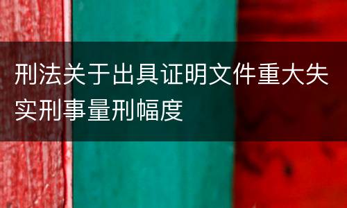 刑法关于出具证明文件重大失实刑事量刑幅度