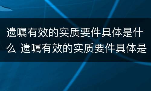遗嘱有效的实质要件具体是什么 遗嘱有效的实质要件具体是什么内容