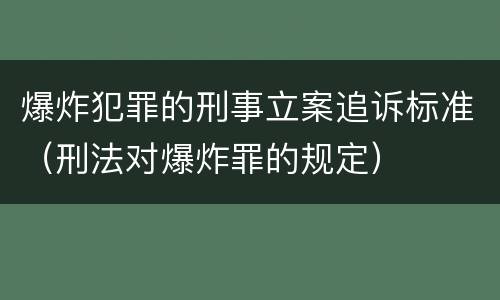 爆炸犯罪的刑事立案追诉标准（刑法对爆炸罪的规定）