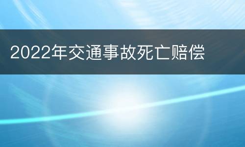 2022年交通事故死亡赔偿
