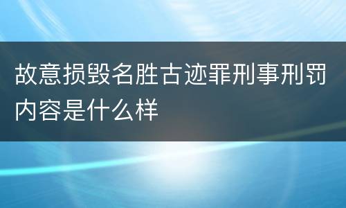 故意损毁名胜古迹罪刑事刑罚内容是什么样