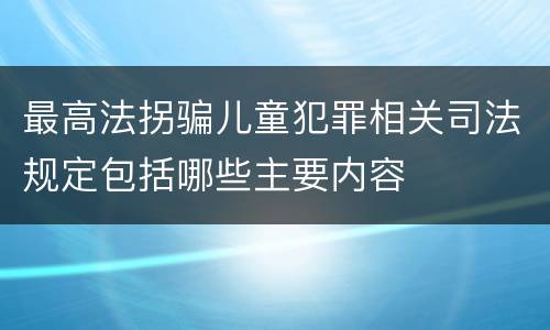 最高法拐骗儿童犯罪相关司法规定包括哪些主要内容