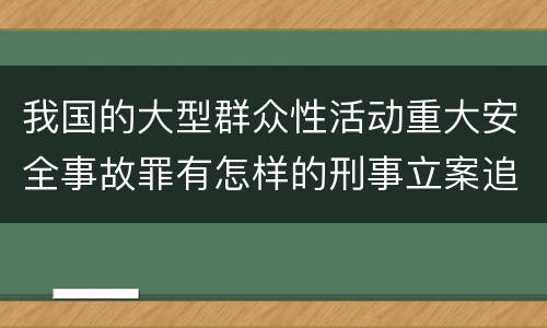 我国的大型群众性活动重大安全事故罪有怎样的刑事立案追诉标准