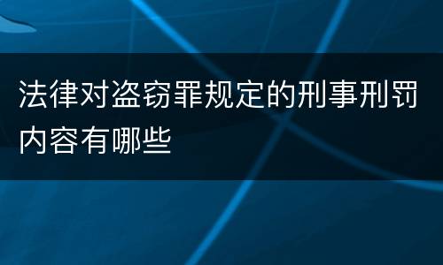 法律对盗窃罪规定的刑事刑罚内容有哪些