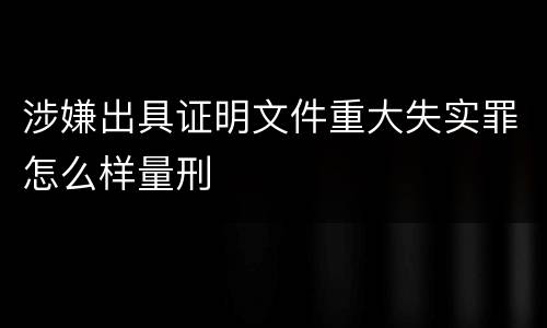 涉嫌出具证明文件重大失实罪怎么样量刑
