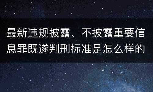 最新违规披露、不披露重要信息罪既遂判刑标准是怎么样的