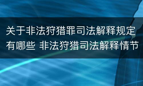 关于非法狩猎罪司法解释规定有哪些 非法狩猎司法解释情节严重