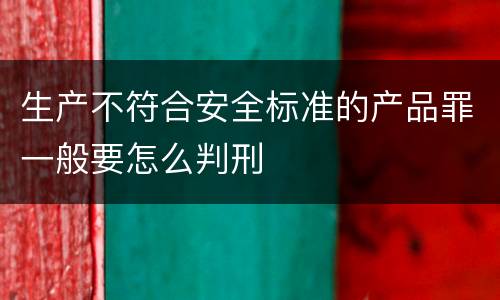 生产不符合安全标准的产品罪一般要怎么判刑