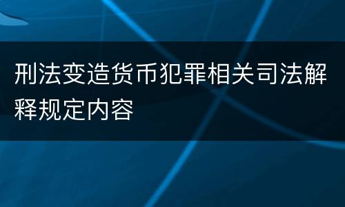 刑法变造货币犯罪相关司法解释规定内容