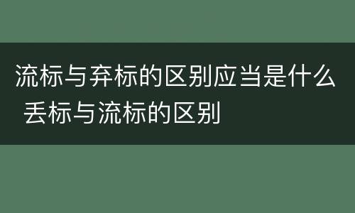 流标与弃标的区别应当是什么 丢标与流标的区别