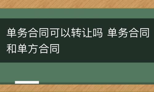 单务合同可以转让吗 单务合同和单方合同
