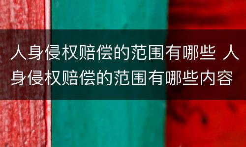 人身侵权赔偿的范围有哪些 人身侵权赔偿的范围有哪些内容