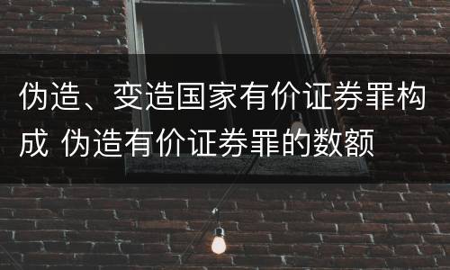 伪造、变造国家有价证券罪构成 伪造有价证券罪的数额