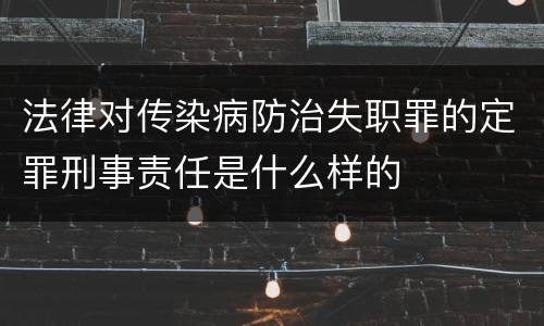 法律对传染病防治失职罪的定罪刑事责任是什么样的