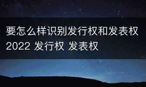 要怎么样识别发行权和发表权2022 发行权 发表权