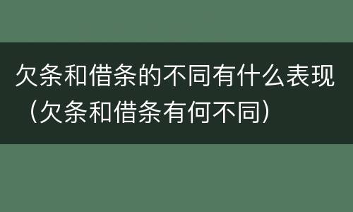 欠条和借条的不同有什么表现（欠条和借条有何不同）