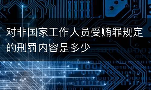 对非国家工作人员受贿罪规定的刑罚内容是多少