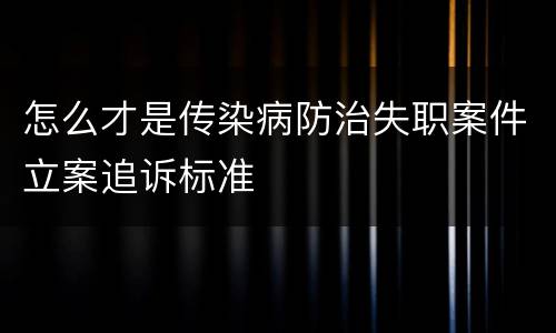 怎么才是传染病防治失职案件立案追诉标准