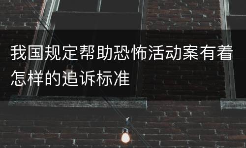 我国规定帮助恐怖活动案有着怎样的追诉标准