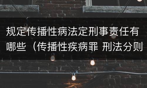 规定传播性病法定刑事责任有哪些（传播性疾病罪 刑法分则）
