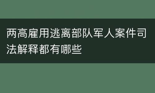 两高雇用逃离部队军人案件司法解释都有哪些