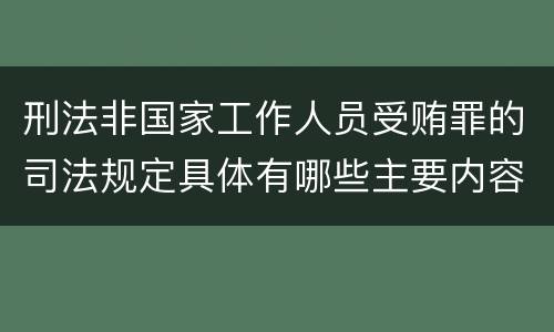 刑法非国家工作人员受贿罪的司法规定具体有哪些主要内容