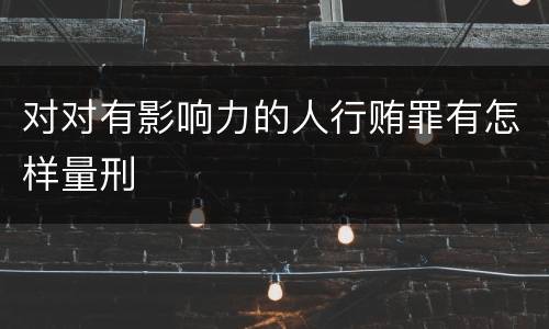 对对有影响力的人行贿罪有怎样量刑