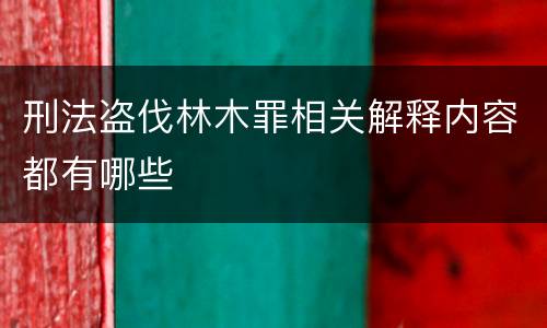 刑法盗伐林木罪相关解释内容都有哪些