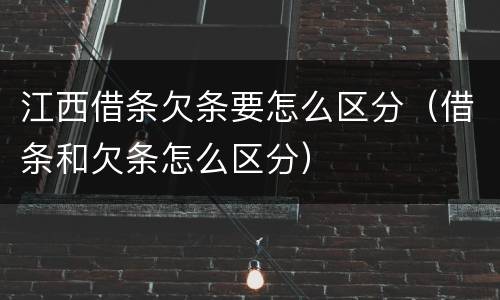 江西借条欠条要怎么区分(借条和欠条怎么区分)
