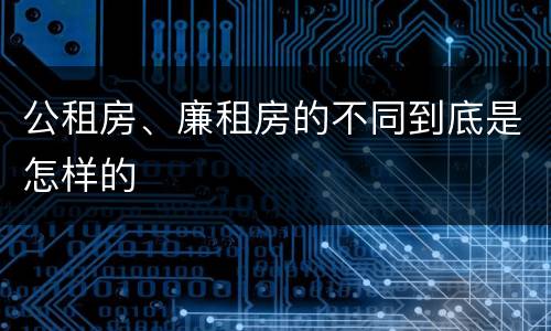 公租房、廉租房的不同到底是怎样的
