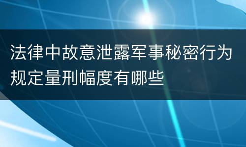 法律中故意泄露军事秘密行为规定量刑幅度有哪些
