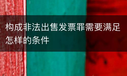 构成非法出售发票罪需要满足怎样的条件