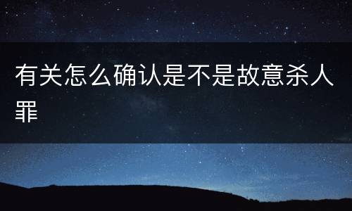 有关怎么确认是不是故意杀人罪