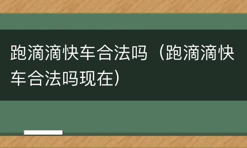 跑滴滴快车合法吗（跑滴滴快车合法吗现在）